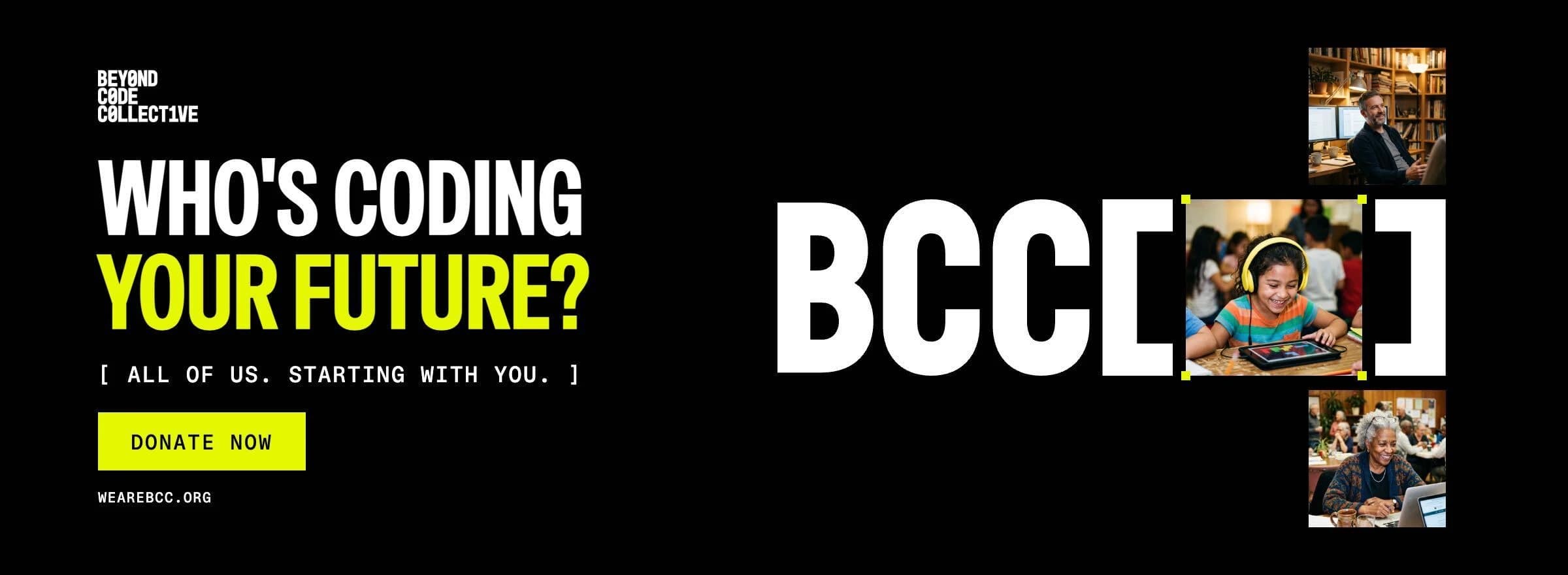 Who's coding your future? All of us. Starting with you. Donate now at wearebcc.org